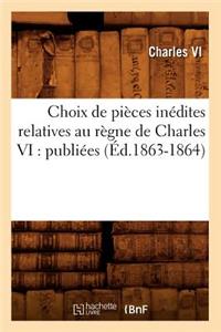 Choix de Pièces Inédites Relatives Au Règne de Charles VI: Publiées (Éd.1863-1864)
