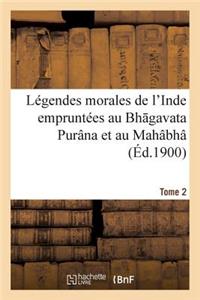 Légendes Morales de l'Inde Empruntées Au Bh Gavata Purâna Et Au Mahâbhâ Rata