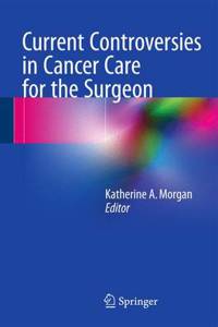 Current Controversies in Cancer Care for the Surgeon