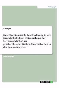Geschlechtssensible Leseförderung in der Grundschule. Eine Untersuchung der Medienlandschaft zu geschlechtsspezifischen Unterschieden in der Lesekompetenz