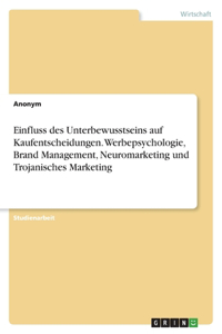 Einfluss des Unterbewusstseins auf Kaufentscheidungen. Werbepsychologie, Brand Management, Neuromarketing und Trojanisches Marketing