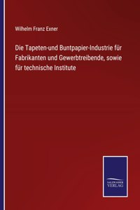 Tapeten-und Buntpapier-Industrie für Fabrikanten und Gewerbtreibende, sowie für technische Institute