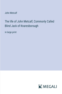 life of John Metcalf, Commonly Called Blind Jack of Knaresborough