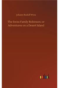 The Swiss Family Robinson; or Adventures on a Desert Island