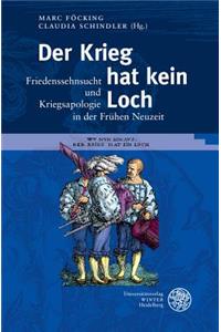 Der Krieg Hat Kein Loch: Friedenssehnsucht Und Kriegsapologie in Der Fruhen Neuzeit