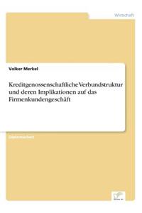 Kreditgenossenschaftliche Verbundstruktur und deren Implikationen auf das Firmenkundengeschäft