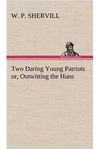 Two Daring Young Patriots or, Outwitting the Huns