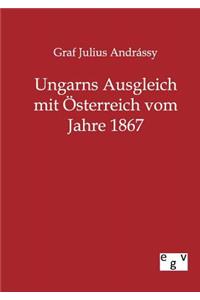 Ungarns Ausgleich mit Österreich vom Jahre 1867