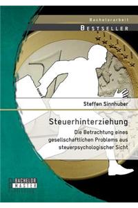 Steuerhinterziehung - Die Betrachtung eines gesellschaftlichen Problems aus steuerpsychologischer Sicht