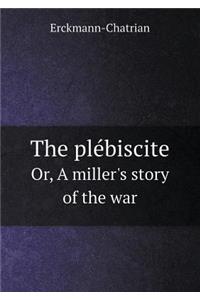 The plébiscite Or, A miller's story of the war