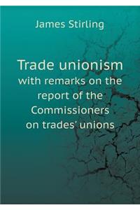 Trade unionism with remarks on the report of the Commissioners on trades' unions