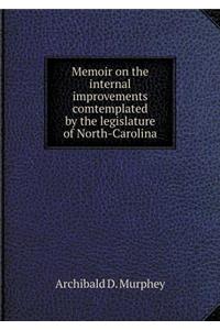 Memoir on the Internal Improvements Comtemplated by the Legislature of North-Carolina