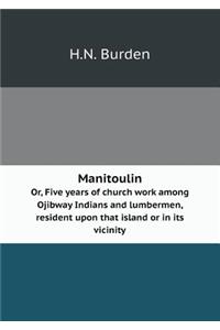 Manitoulin Or, Five years of church work among Ojibway Indians and lumbermen, resident upon that island or in its vicinity