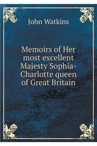 Memoirs of Her Most Excellent Majesty Sophia-Charlotte Queen of Great Britain