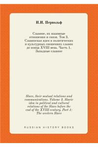 Slavs, Their Mutual Relations and Communications. Volume 3. Slavic Idea in Political and Cultural Relations of the Slavs Before the End of the XVIII Century. Part 1
