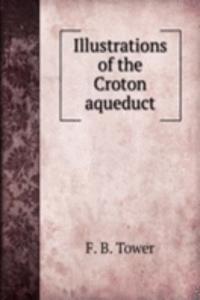 ILLUSTRATIONS OF THE CROTON AQUEDUCT