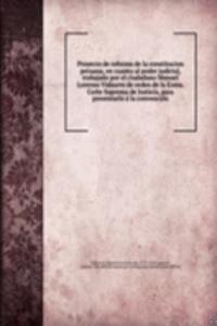 Proyecto de reforma de la constitucion peruana, en cuanto al poder judicial, trabajado por el ciudadano Manuel Lorenzo Vidaurre de orden de la Exma. Corte Suprema de Justicia, para presentarlo a la convencion.