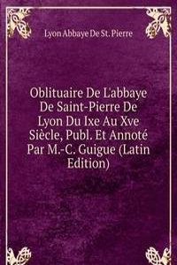 Oblituaire De L'abbaye De Saint-Pierre De Lyon Du Ixe Au Xve Siecle, Publ. Et Annote Par M.-C. Guigue (Latin Edition)