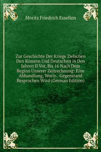 Zur Geschichte Der Kriege Zwischen Den Romern Und Deutschen in Den Jahren II Vor, Bis 16 Nach Dem Beginn Unserer Zeitrechnung: Eine Abhandlung, Worin . Gegenstand Besprochen Wird (German Edition)