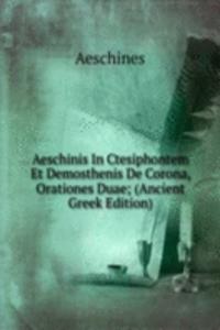 Aeschinis In Ctesiphontem Et Demosthenis De Corona, Orationes Duae; (Ancient Greek Edition)