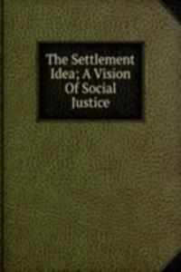 Settlement Idea; A Vision Of Social Justice