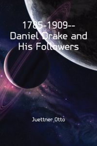 1785-1909: Daniel Drake and His Followers; Historical and Biographical Sketches