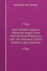 Justi Vondelii Joannis Metanoe-Angeli Sive Poenitentiae Praeconis, Libri Sex Versibus Latinis Redditi (Latin Edition)
