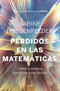 Perdidos en las matematicas: Como la belleza confunde a los fisicos