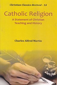 Catholic Religion: A Statement of Christian Teaching and History