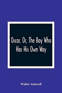 Oscar, Or, The Boy Who Has His Own Way