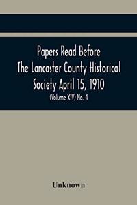 Papers Read Before The Lancaster County Historical Society April 15, 1910; History Herself, As Seen In Her Own Workshop; (Volume Xiv) No. 4
