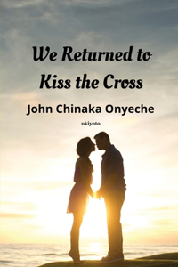 We Returned to Kiss the Cross