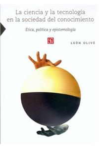 La Ciencia y La Tecnologia En La Sociedad del Conocimiento. Etica, Politica y Epistemologia