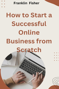 How to Start a Successful Online Business from Scratch