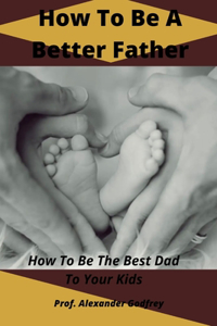 How To Be A Better Father