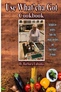 Use What'cha Got Cookbook