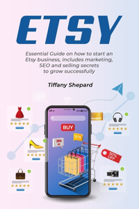 Etsy - Essential Guide on how to start an Etsy business includes marketing, seo and selling secrets to grow successfully