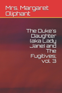 The Duke's Daughter (aka Lady Jane) and The Fugitives; vol. 3