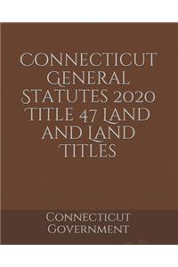 Connecticut General Statutes 2020 Title 47 Land and Land Titles