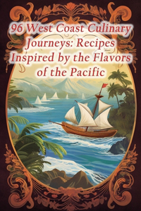 96 West Coast Culinary Journeys