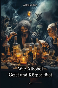 Wie Alkohol Geist und Körper tötet