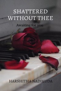 Shattered without thee