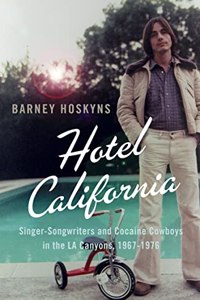 Hotel California: Singer-songwriters and Cocaine Cowboys in the L.A. Canyons 1967â€“1976