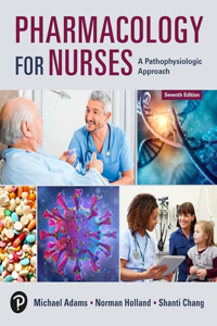 Pharmacology for Nurses: A Pathophysiologic Approach