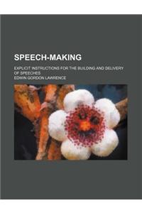 Speech-Making; Explicit Instructions for the Building and Delivery of Speeches