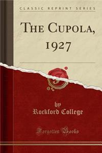 The Cupola, 1927 (Classic Reprint)