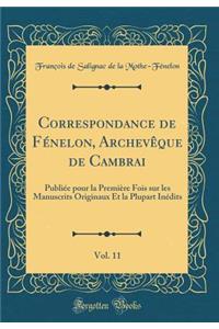 Correspondance de FÃ©nelon, ArchevÃ¨que de Cambrai, Vol. 11: PubliÃ©e Pour La PremiÃ¨re Fois Sur Les Manuscrits Originaux Et La Plupart InÃ©dits (Classic Reprint)