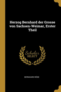 Herzog Bernhard der Grosse von Sachsen-Weimar, Erster Theil