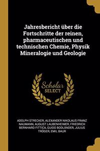 Jahresbericht über die Fortschritte der reinen, pharmaceutischen und technischen Chemie, Physik Mineralogie und Geologie