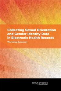Collecting Sexual Orientation and Gender Identity Data in Electronic Health Records: Workshop Summary